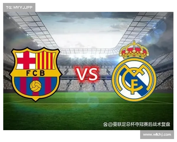 巴萨与皇马决战西甲霸主地位谁主沉浮决定性对抗即将上演